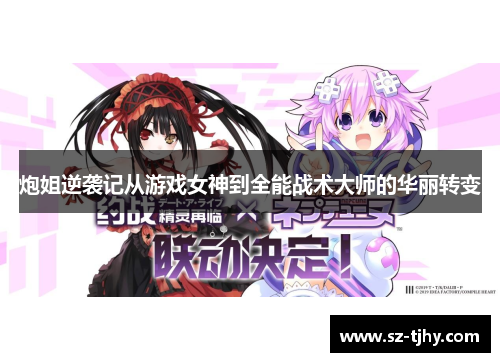 炮姐逆袭记从游戏女神到全能战术大师的华丽转变